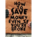 How To Save Money Even If You're Broke: Financial Common Sense