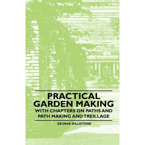Practical Garden Making - With Chapters on Paths and Path Making and Treillage