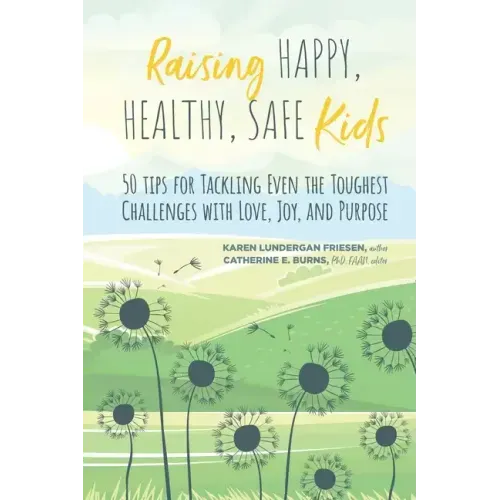 Raising Happy, Healthy, Safe Kids: 50 Tips for Tackling Even the Toughest Challenges with Love, Joy, and Purpose