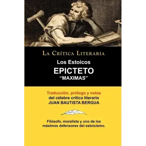 Los Estoicos: Epicteto: Maximas. La Critica Literaria. Traducido, Prologado y Anotado Por Juan B. Bergua.