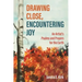 Drawing Close, Encountering Joy: An Artist's Psalms and Prayers for the Earth