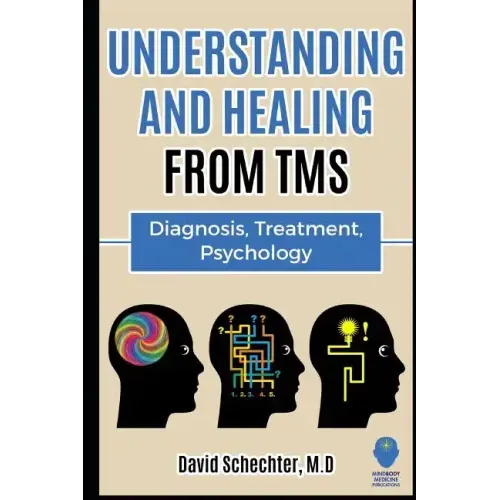 Understanding and Healing from TMS: Diagnosis, Treatment, Psychology