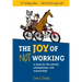 The Joy of Not Working: A Book for the Retired, Unemployed and Overworked