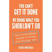 You Can't Get It Done By Doing What You Shouldn't Do: How to Stop Working So Hard at Getting What You Don't Want