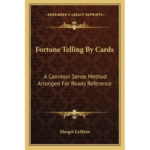 Fortune Telling by Cards: A Common Sense Method Arranged for Ready Reference