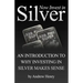 Now Invest In Silver: An Introduction To Why Investing In Silver Makes Sense
