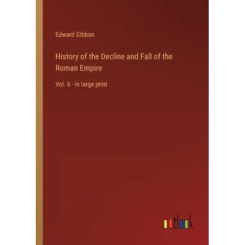 History of the Decline and Fall of the Roman Empire: Vol. 6 - in large print