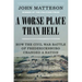 A Worse Place Than Hell: How the Civil War Battle of Fredericksburg Changed a Nation