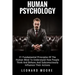 Human Psychology: 21 Fundamental Principles Of The Human Mind To Understand How People Think And Behave And Subconsciously Influence Their Actions