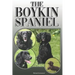 The Boykin Spaniel: A Complete and Comprehensive Owners Guide To: Buying, Owning, Health, Grooming, Training, Obedience, Understanding and