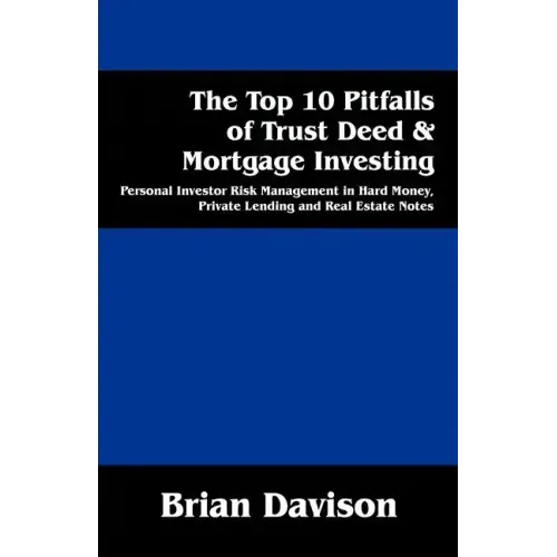 The Top 10 Pitfalls of Trust Deed & Mortgage Investing: Personal Investor Risk Management in Hard Money, Private Lending and Real Estate Notes