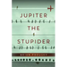 Jupiter the Stupider