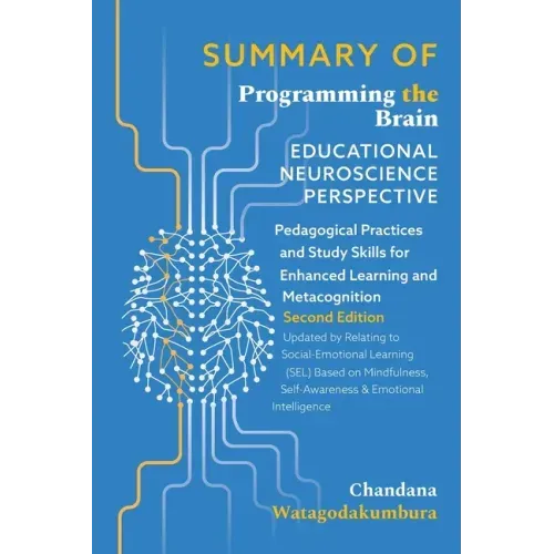SUMMARY OF of Programming the Brain: Educational Neuroscience Perspective: Pedagogical Practices and Study Skills for Enhanced Learning and Metacognit