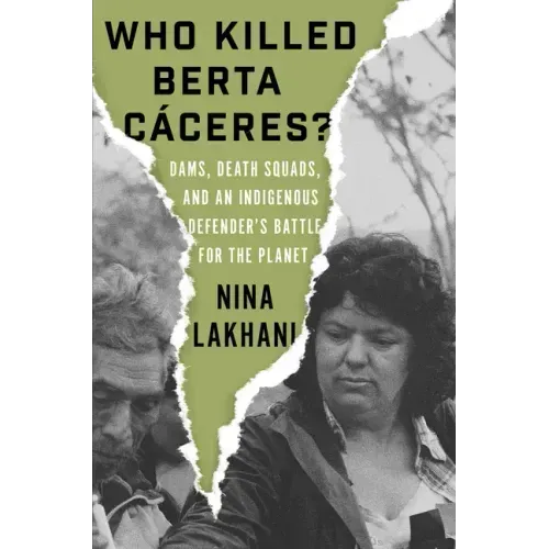 Who Killed Berta Caceres?: Dams, Death Squads, and an Indigenous Defender's Battle for the Planet