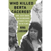 Who Killed Berta Caceres?: Dams, Death Squads, and an Indigenous Defender's Battle for the Planet