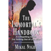The Immortal's Handbook: A Compelling Guide For Getting Out of Life Alive