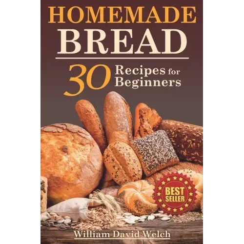 Homemade Bread: 30 Recipes for Beginners