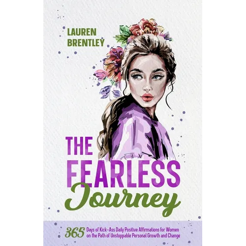 The Fearless Journey: 365 Days of Kick-Ass Daily Positive Affirmations for Women on the Path of Unstoppable Personal Growth and Change - Paperback