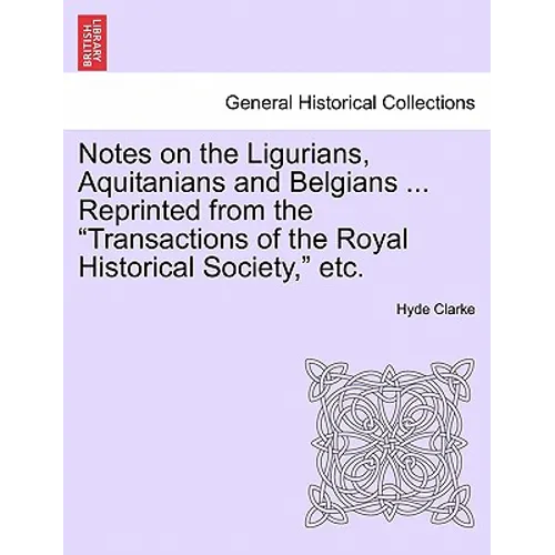 Notes on the Ligurians, Aquitanians and Belgians ... Reprinted from the Transactions of the Royal Historical Society, Etc.