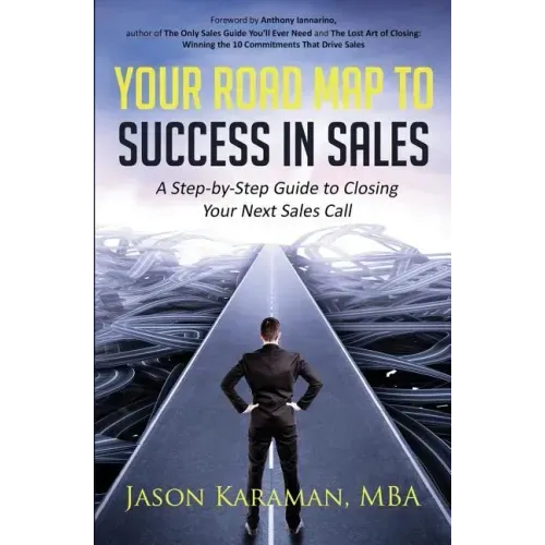 Your Road Map to Success in Sales: A Step-By-Step Guide to Closing Your Next Sales Call