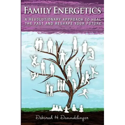 Family Energetics: A Revolutionary Approach To Heal the Past and Reshape Your Future