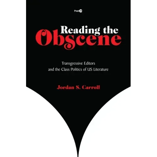 Reading the Obscene: Transgressive Editors and the Class Politics of Us Literature