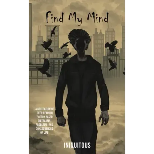 Find My Mind: A Collection of Deep Hearted Poetry Based on Trauma, Problems and Consequences of Life