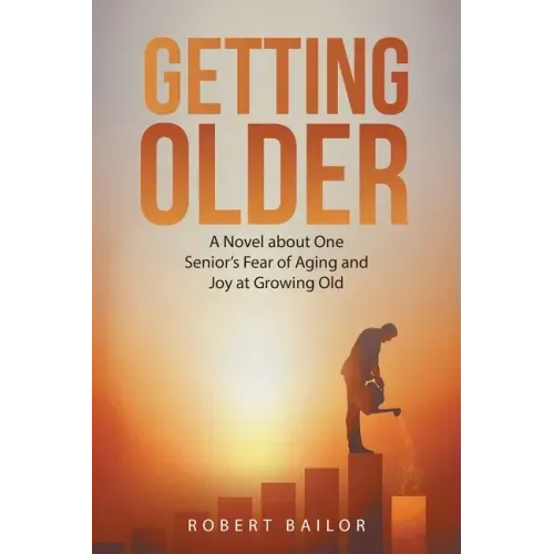 Getting Older: A Novel About One Senior's Fear of Aging and Joy at Growing Old