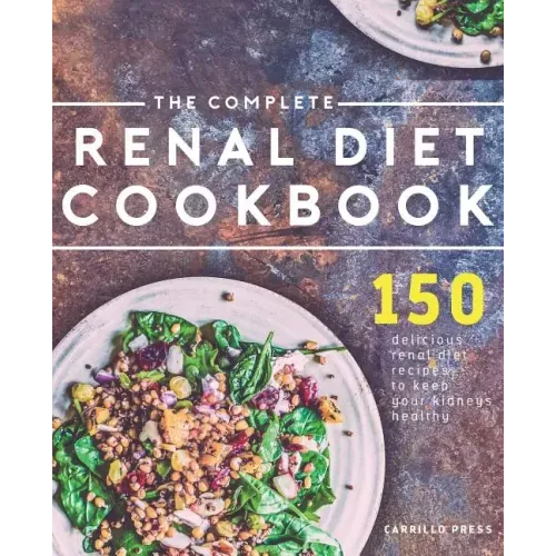 The Complete Renal Diet Cookbook: 150 Delicious Renal Diet Recipes To Keep Your Kidneys Healthy