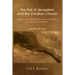 The Fall of Jerusalem and the Christian Church: A Study of the Effects of the Jewish Overthrow of Ad 70 on Christianity, 2nd Edition