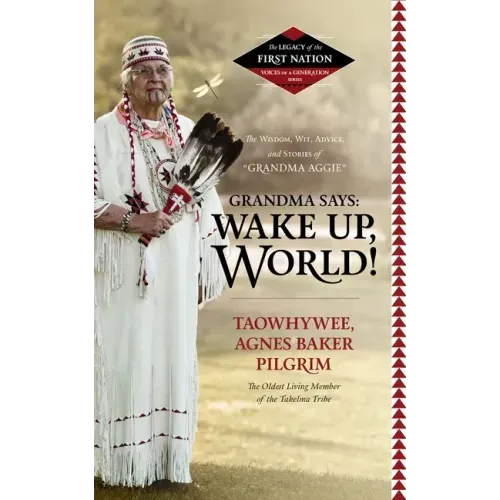 Grandma Says: Wake Up, World!: The Wisdom, Wit, Advice, and Stories of "grandma Aggie"