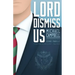 Lord Dismiss Us