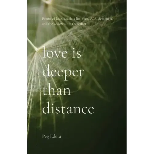 Love Is Deeper than Distance: Poems of Love, Death, a Little Sex, ALS, Dementia and the Widow's Life Thereafter