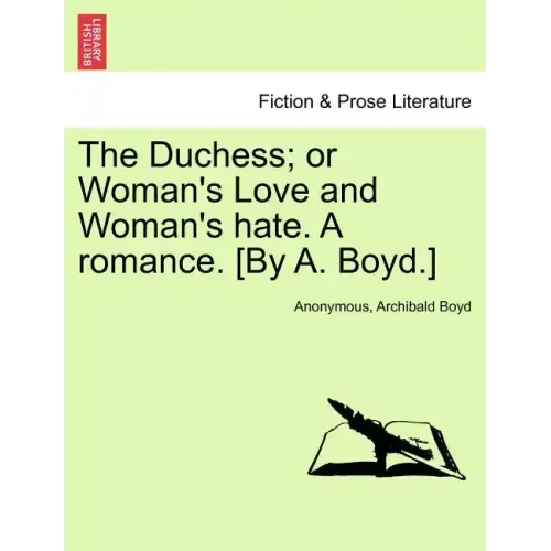 The Duchess; or Woman's Love and Woman's hate. A romance. [By A. Boyd.]