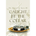 Caught by the Collar: How Some Christians are Led to Believe a False Gospel