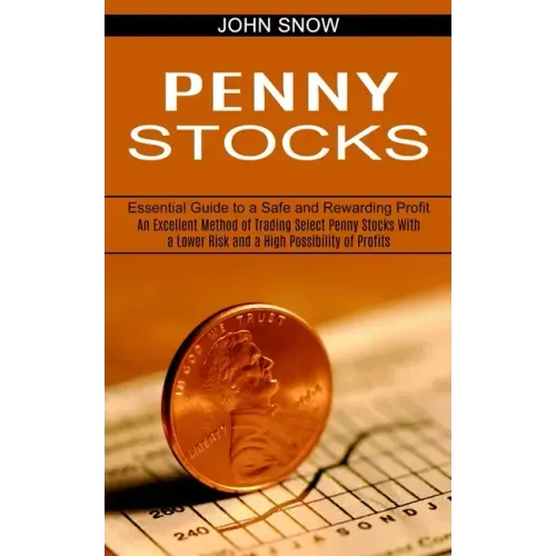 Penny Stocks: An Excellent Method of Trading Select Penny Stocks With a Lower Risk and a High Possibility of Profits (Essential Guid