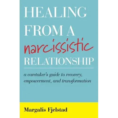Healing from a Narcissistic Relationship: A Caretaker's Guide to Recovery, Empowerment, and Transformation