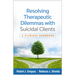 Resolving Therapeutic Dilemmas with Suicidal Clients: A Clinical Handbook