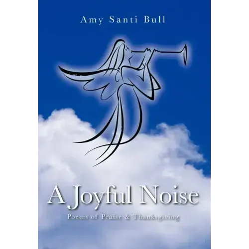 A Joyful Noise: Poems of Praise & Thanksgiving