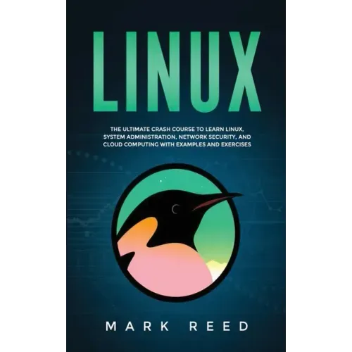 Linux: The ultimate crash course to learn Linux, system administration, network security, and cloud computing with examples and exercises