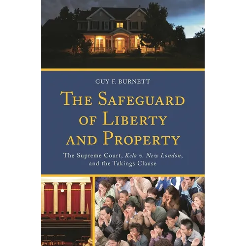 The Safeguard of Liberty and Property: The Supreme Court, Kelo V. New London, and the Takings Clause