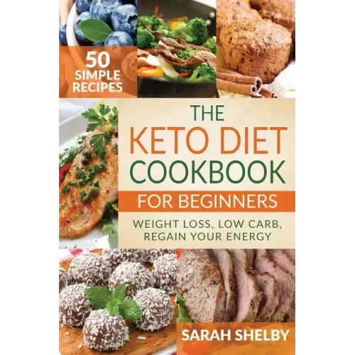 The Keto Diet Cookbook for Beginners: 50 Simple Recipes, Weight Loss, Low Carb, Regain Your Energy: (The Ketogenic Diet For Beginners)