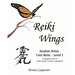 Reiki Wings, Student Notes Usui Reiki - Level I: Companion notes to Reiki Wings Teacher's Handbook