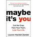 Maybe It's You: Cut the Crap. Face Your Fears. Love Your Life.