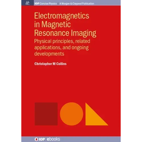 Electromagnetics in Magnetic Resonance Imaging: Physical Principles, Related Applications, and Ongoing Developments