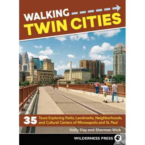 Walking Twin Cities: 35 Tours Exploring Parks, Landmarks, Neighborhoods, and Cultural Centers of Minneapolis and St. Paul