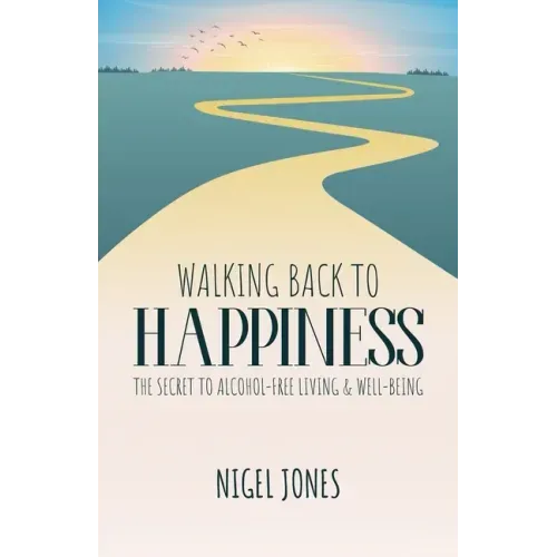 Walking Back to Happiness: The Secret to Alcohol-Free Living & Well-Being