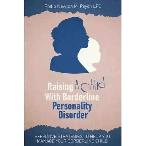 Raising a Child with Borderline Personality Disorder: Effective Strategies to Help You Manage Your Borderline Child