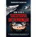 How to be a Successful Entrepreneur: The mindset and practical steps you need to take to become successful in business and life