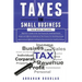 Taxes for Small Business: 3 in 1 - Beginners Guide + Simple Method + Advanced and Effective Methods of Tax Process For Small Businesses